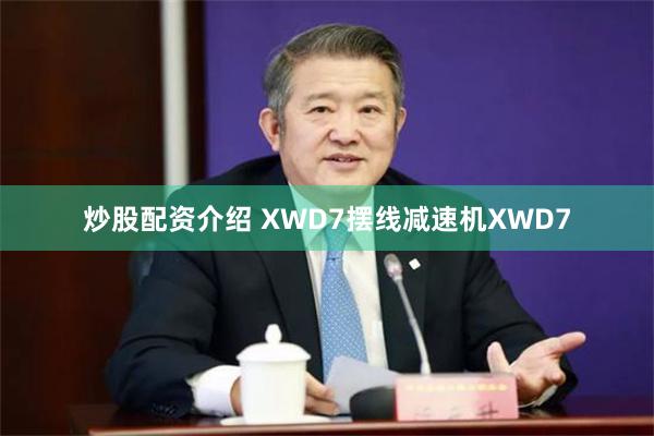 炒股配资介绍 XWD7摆线减速机XWD7