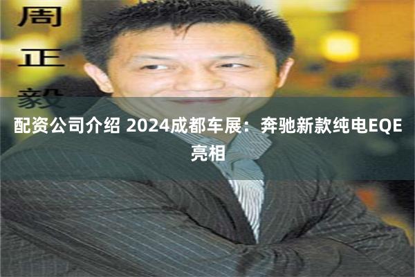 配资公司介绍 2024成都车展：奔驰新款纯电EQE亮相